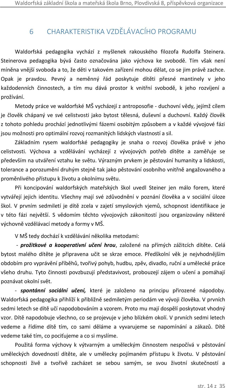 Pevný a neměnný řád poskytuje dítěti přesné mantinely v jeho každodenních činnostech, a tím mu dává prostor k vnitřní svobodě, k jeho rozvíjení a prožívání.