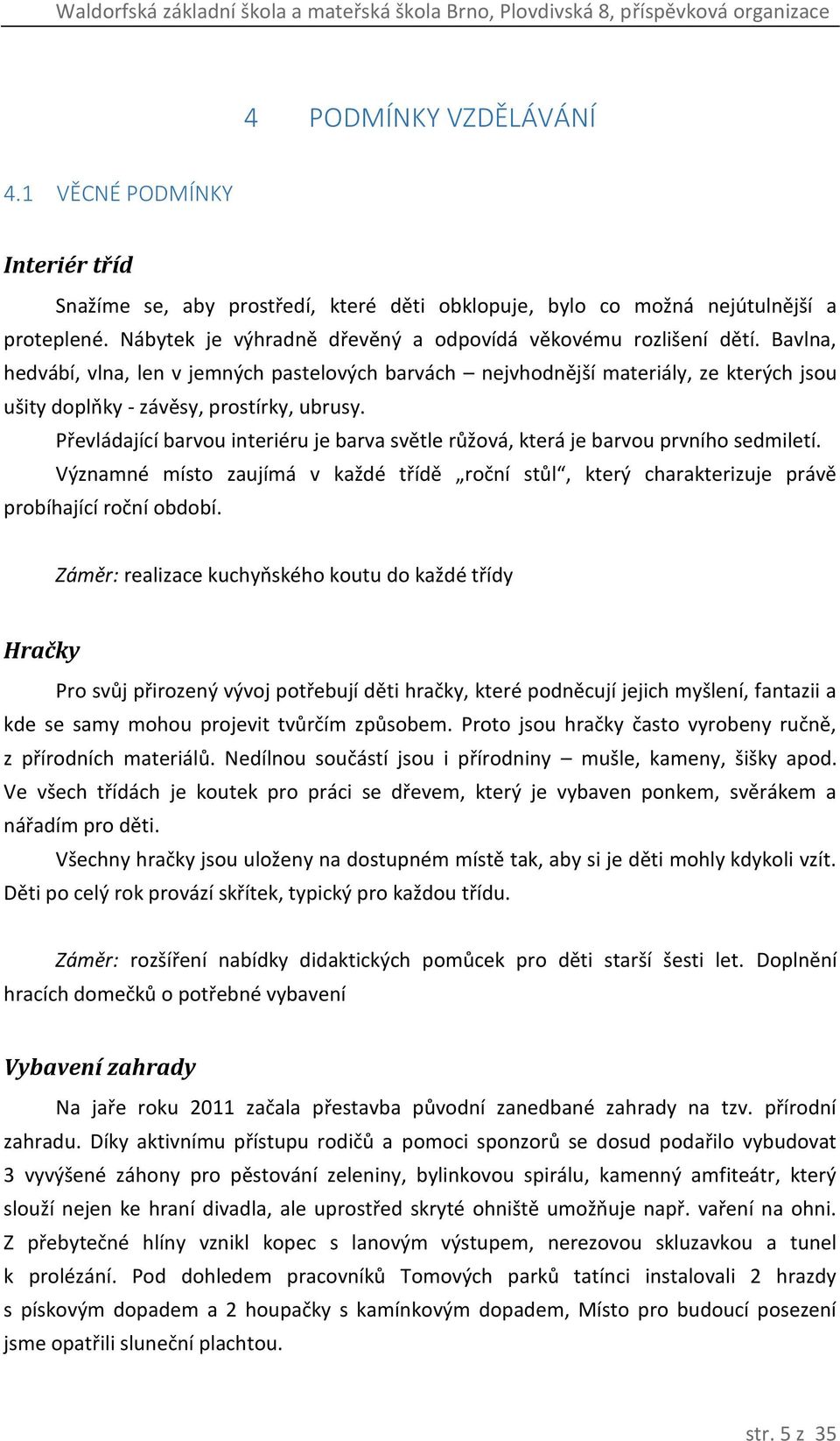 Bavlna, hedvábí, vlna, len v jemných pastelových barvách nejvhodnější materiály, ze kterých jsou ušity doplňky - závěsy, prostírky, ubrusy.