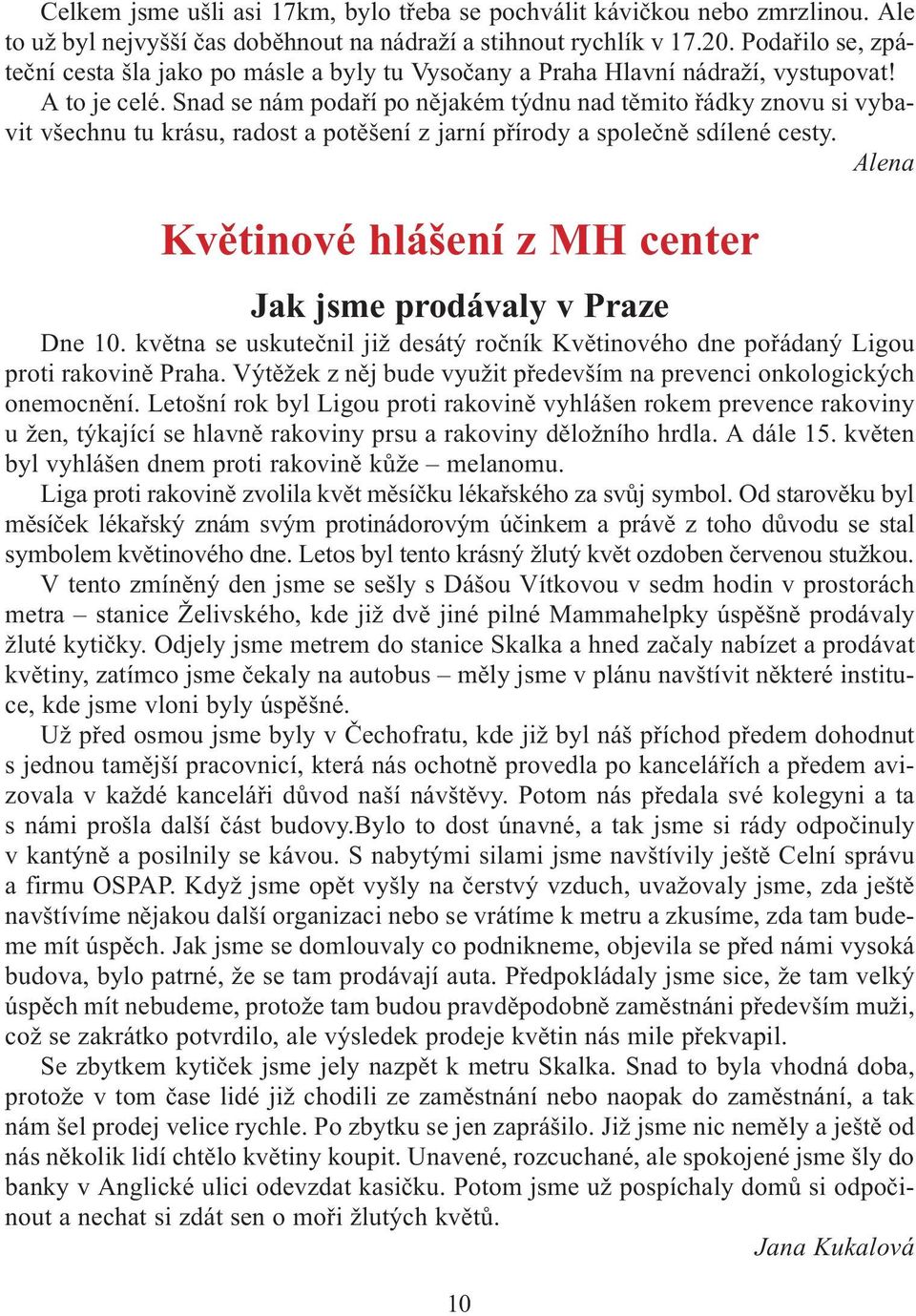 Snad se nám podaøí po nìjakém týdnu nad tìmito øádky znovu si vybavit všechnu tu krásu, radost a potìšení z jarní pøírody a spoleènì sdílené cesty.