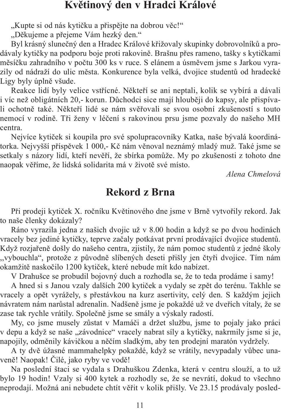 Brašnu pøes rameno, tašky s kytièkami mìsíèku zahradního v poètu 300 ks v ruce. S elánem a úsmìvem jsme s Jarkou vyrazily od nádraží do ulic mìsta.