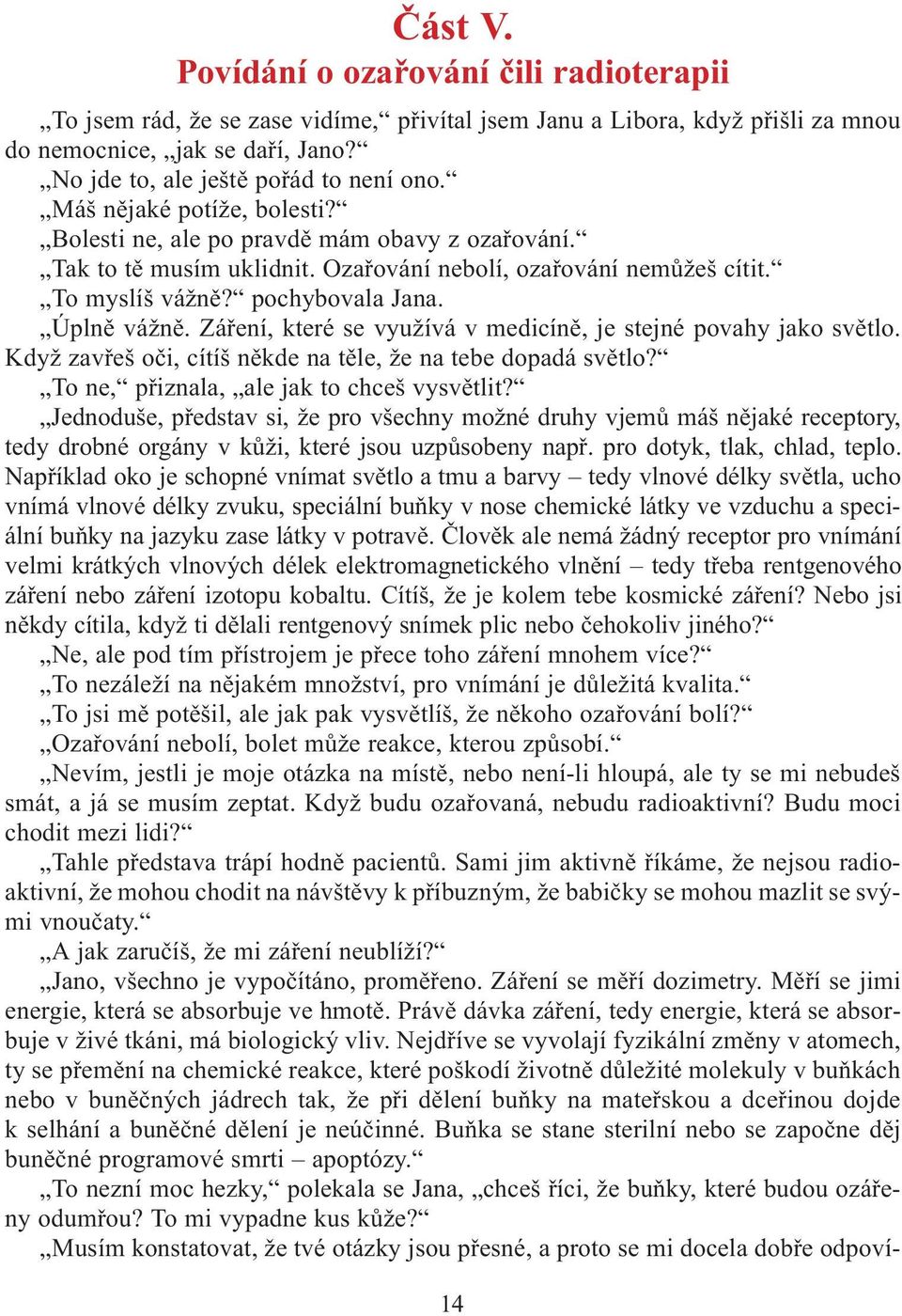 Záøení, které se využívá v medicínì, je stejné povahy jako svìtlo. Když zavøeš oèi, cítíš nìkde na tìle, že na tebe dopadá svìtlo? To ne, pøiznala, ale jak to chceš vysvìtlit?