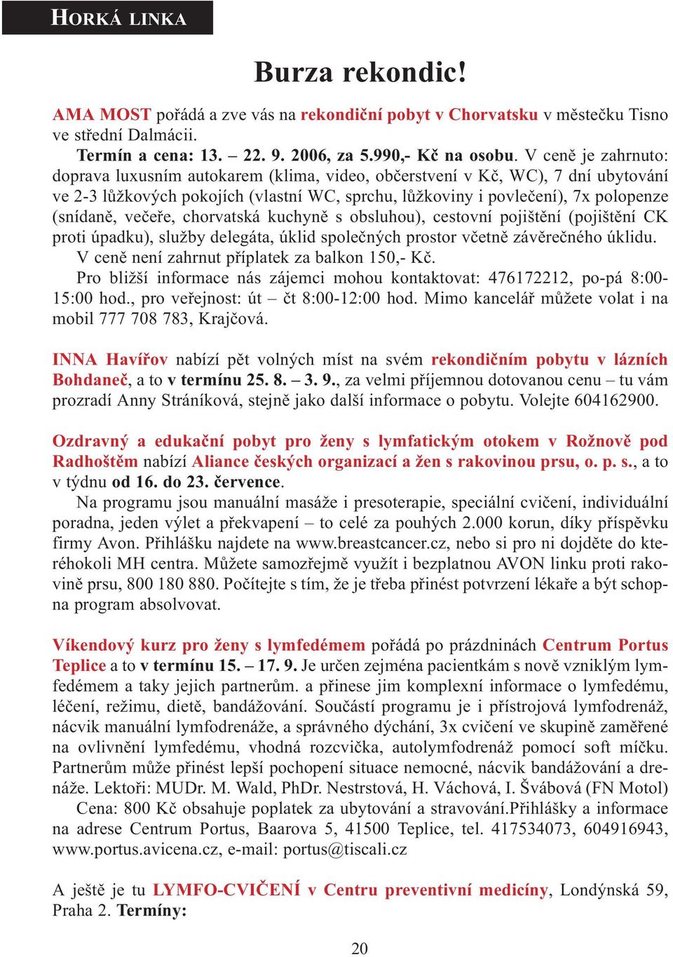 veèeøe, chorvatská kuchynì s obsluhou), cestovní pojištìní (pojištìní CK proti úpadku), služby delegáta, úklid spoleèných prostor vèetnì závìreèného úklidu.