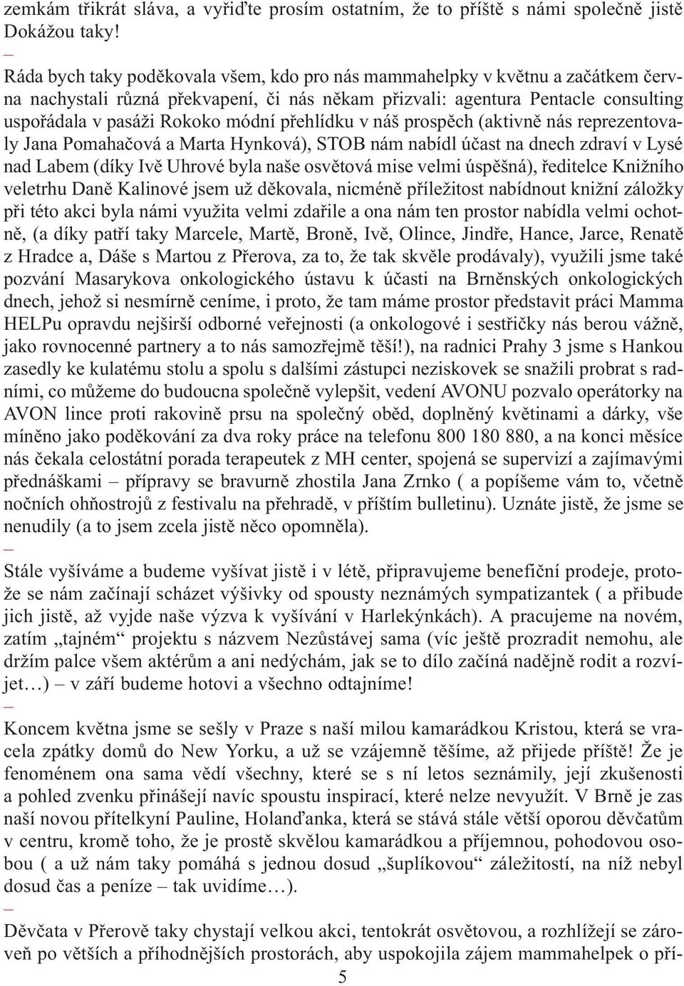 pøehlídku v náš prospìch (aktivnì nás reprezentovaly Jana Pomahaèová a Marta Hynková), STOB nám nabídl úèast na dnech zdraví v Lysé nad Labem (díky Ivì Uhrové byla naše osvìtová mise velmi úspìšná),