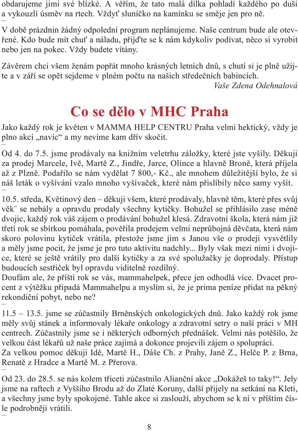 Vždy budete vítány. Závìrem chci všem ženám popøát mnoho krásných letních dnù, s chutí si je plnì užijte a v záøí se opìt sejdeme v plném poètu na našich støedeèních babincích.