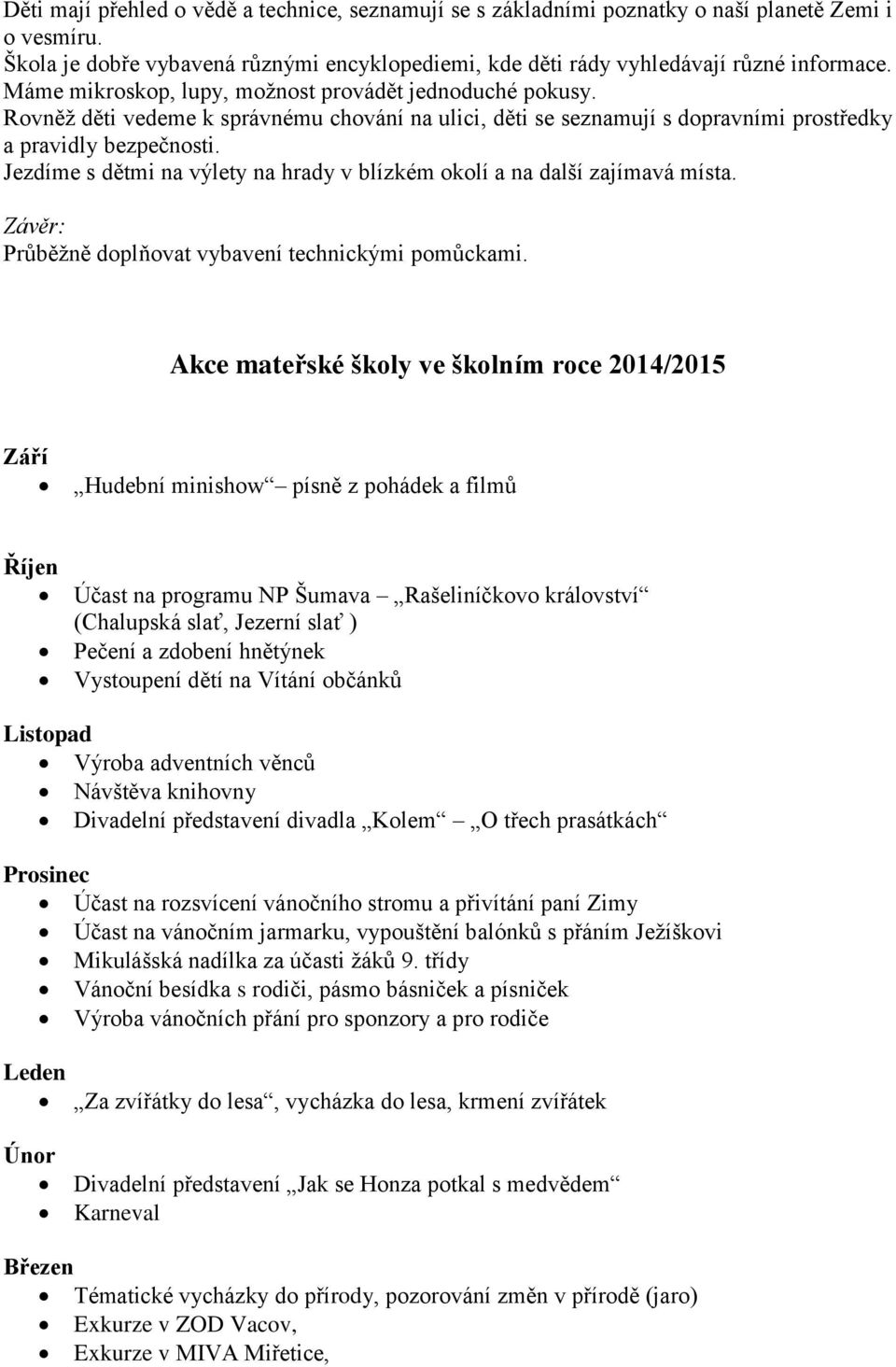 Jezdíme s dětmi na výlety na hrady v blízkém okolí a na další zajímavá místa. Průběžně doplňovat vybavení technickými pomůckami.