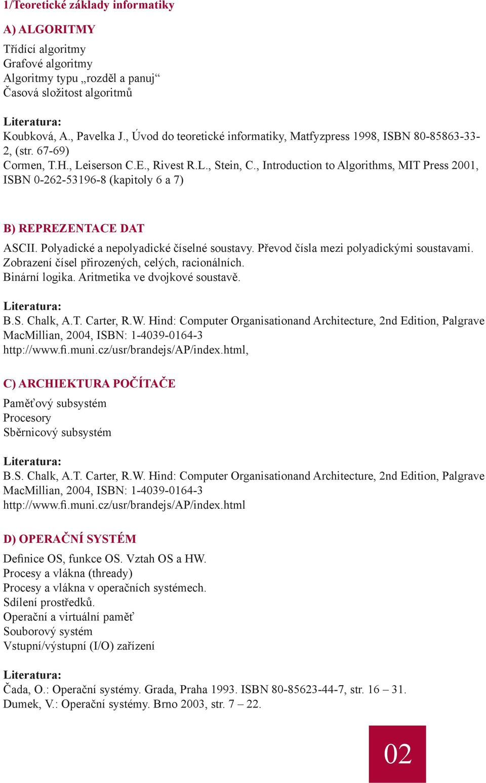 , Introduction to Algorithms, MIT Press 2001, ISBN 0-262-53196-8 (kapitoly 6 a 7) B) REPREZENTACE DAT ASCII. Polyadické a nepolyadické číselné soustavy. Převod čísla mezi polyadickými soustavami.