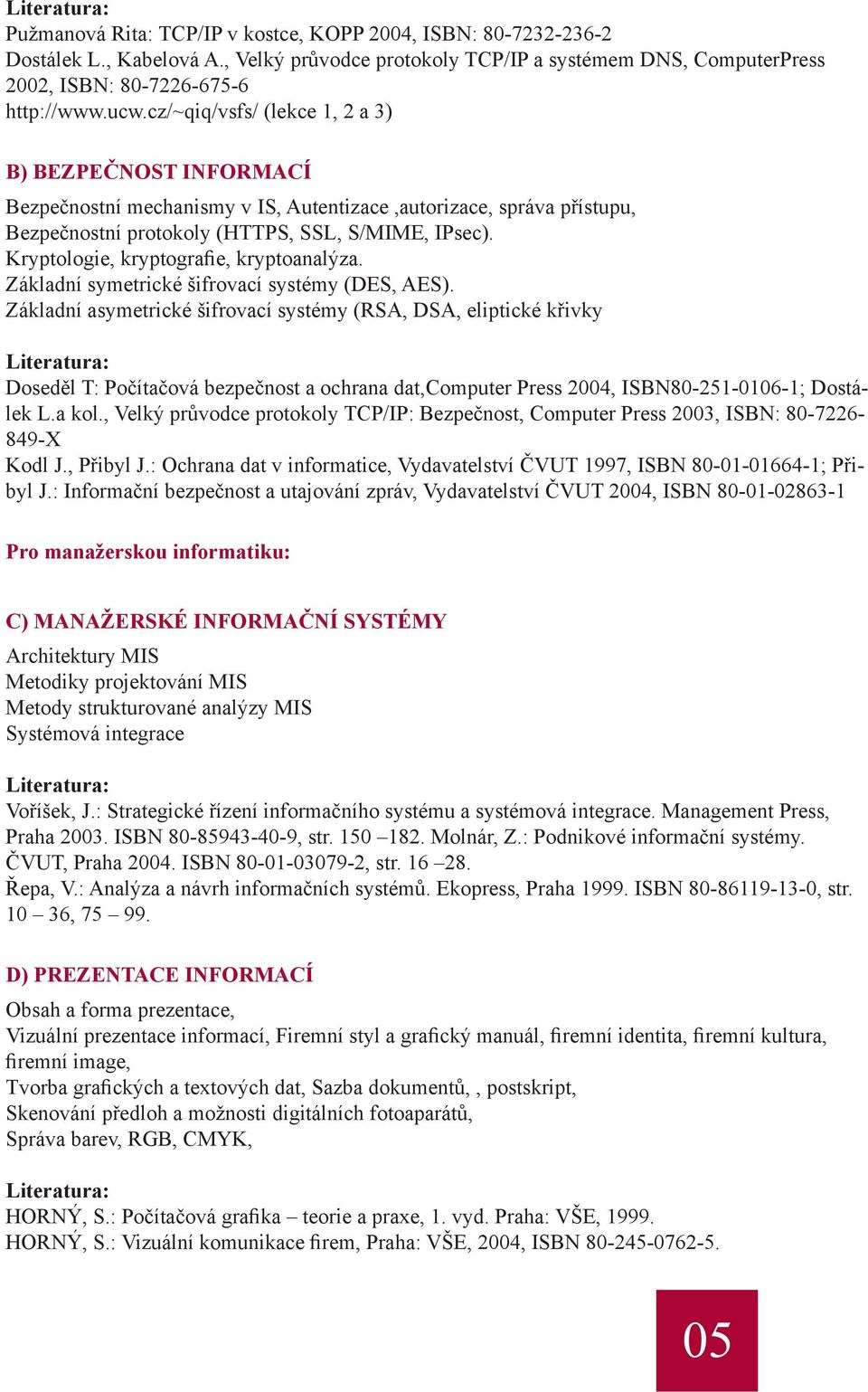 Kryptologie, kryptografie, kryptoanalýza. Základní symetrické šifrovací systémy (DES, AES).