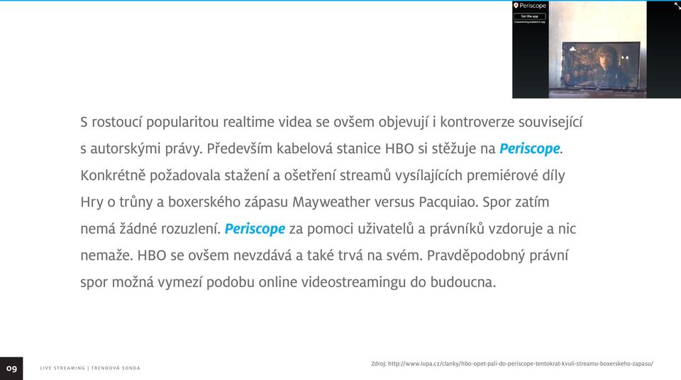 Konkrétně požadovala stažení a ošetření streamů vysílajících premiérové díly Hry o trůny a boxerského zápasu Mayweather versus Pacquiao.