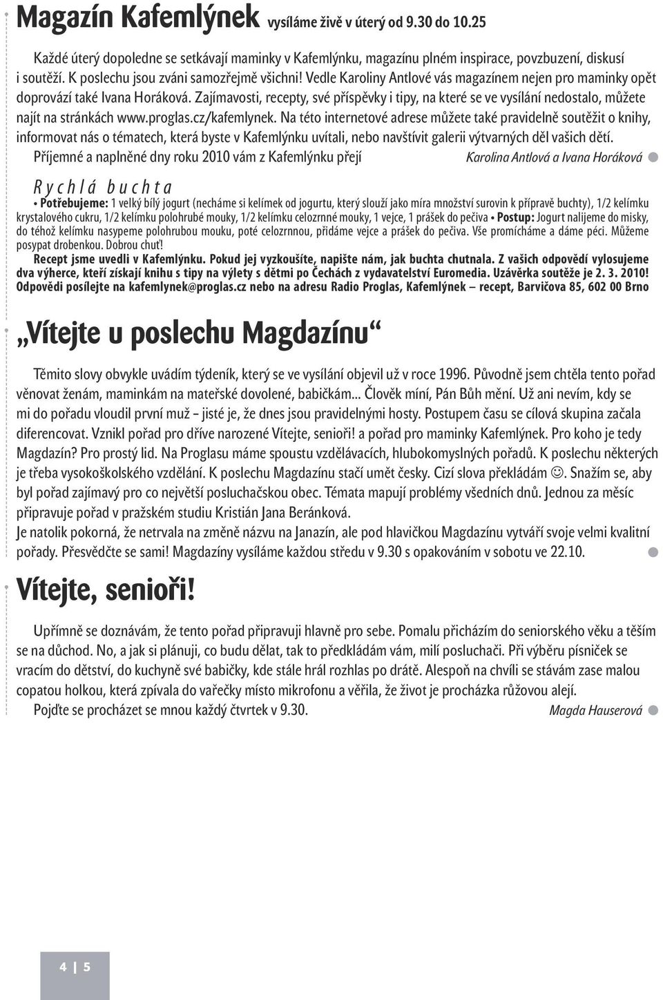 Zajímavosti, recepty, své příspěvky i tipy, na které se ve vysílání nedostalo, můžete najít na stránkách www.proglas.cz/kafemlynek.