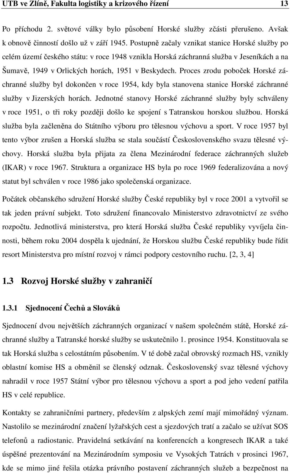 Proces zrodu poboček Horské záchranné služby byl dokončen v roce 1954, kdy byla stanovena stanice Horské záchranné služby v Jizerských horách.