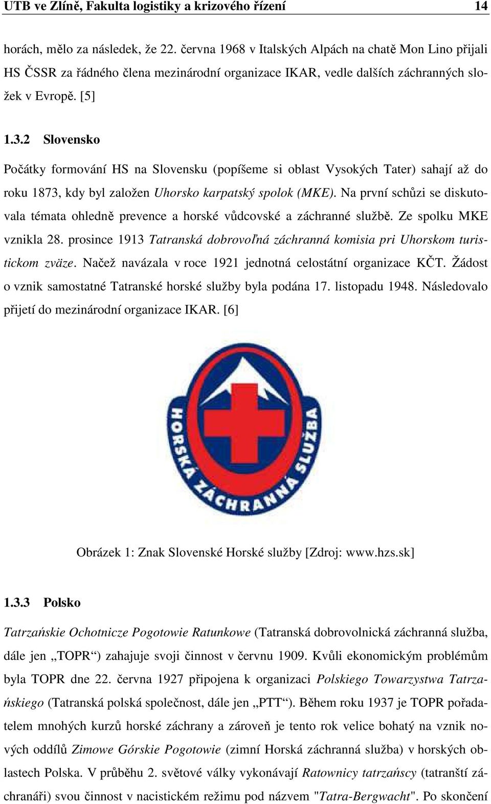 2 Slovensko Počátky formování HS na Slovensku (popíšeme si oblast Vysokých Tater) sahají až do roku 1873, kdy byl založen Uhorsko karpatský spolok (MKE).