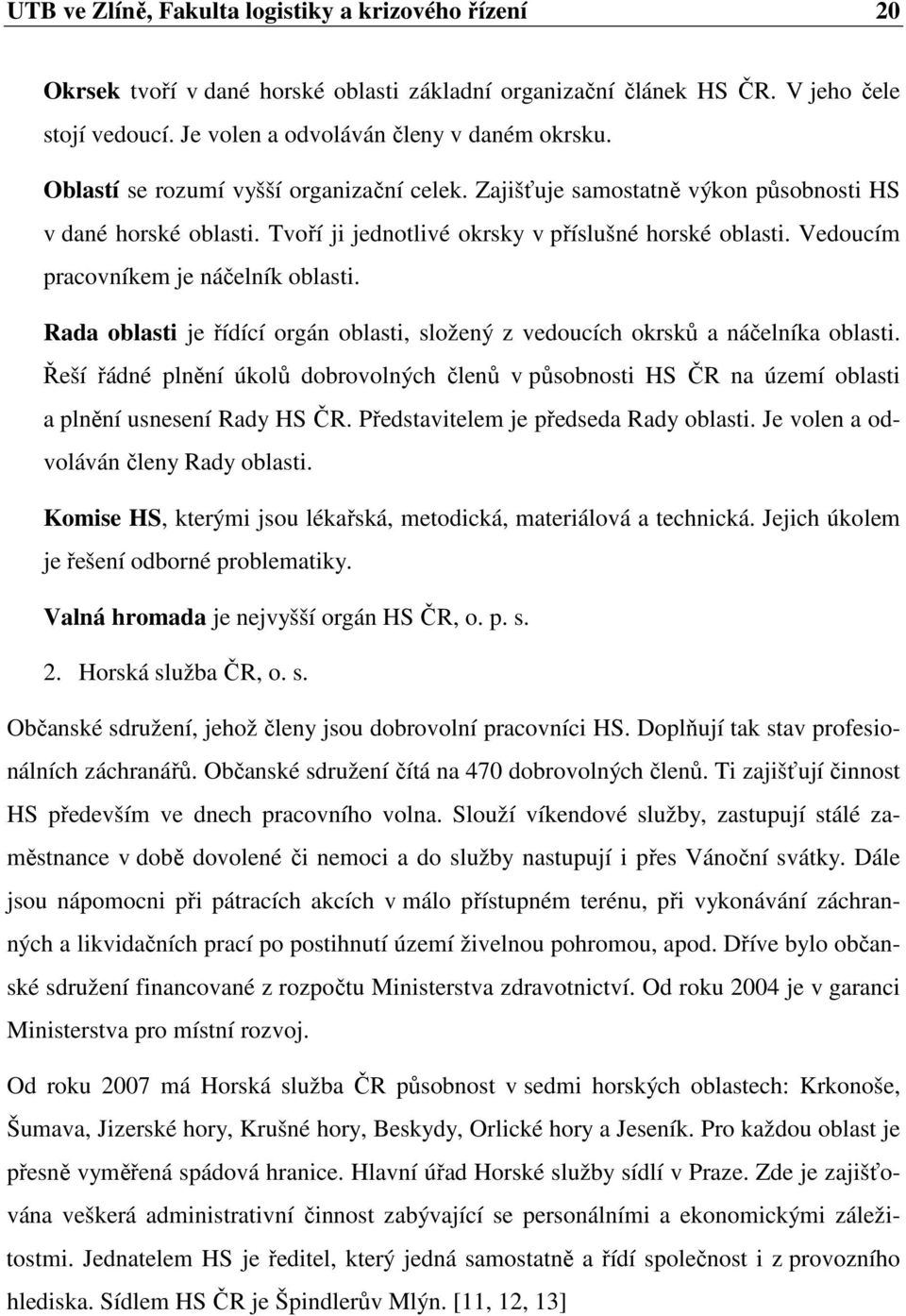 Vedoucím pracovníkem je náčelník oblasti. Rada oblasti je řídící orgán oblasti, složený z vedoucích okrsků a náčelníka oblasti.