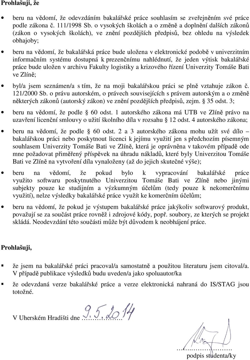 elektronické podobě v univerzitním informačním systému dostupná k prezenčnímu nahlédnutí, že jeden výtisk bakalářské práce bude uložen v archivu Fakulty logistiky a krizového řízení Univerzity Tomáše