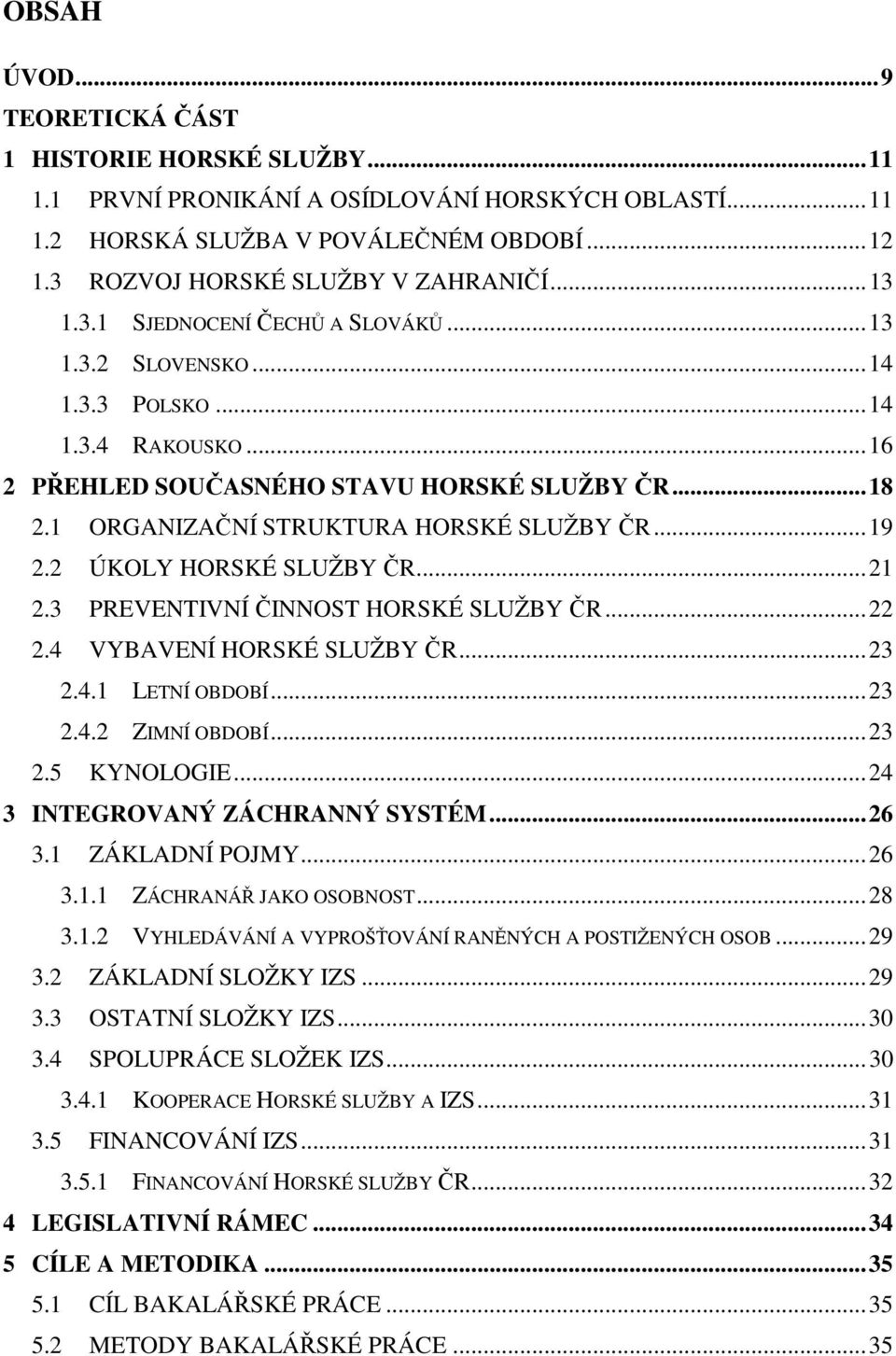 .. 19 2.2 ÚKOLY HORSKÉ SLUŽBY ČR... 21 2.3 PREVENTIVNÍ ČINNOST HORSKÉ SLUŽBY ČR... 22 2.4 VYBAVENÍ HORSKÉ SLUŽBY ČR... 23 2.4.1 LETNÍ OBDOBÍ... 23 2.4.2 ZIMNÍ OBDOBÍ... 23 2.5 KYNOLOGIE.