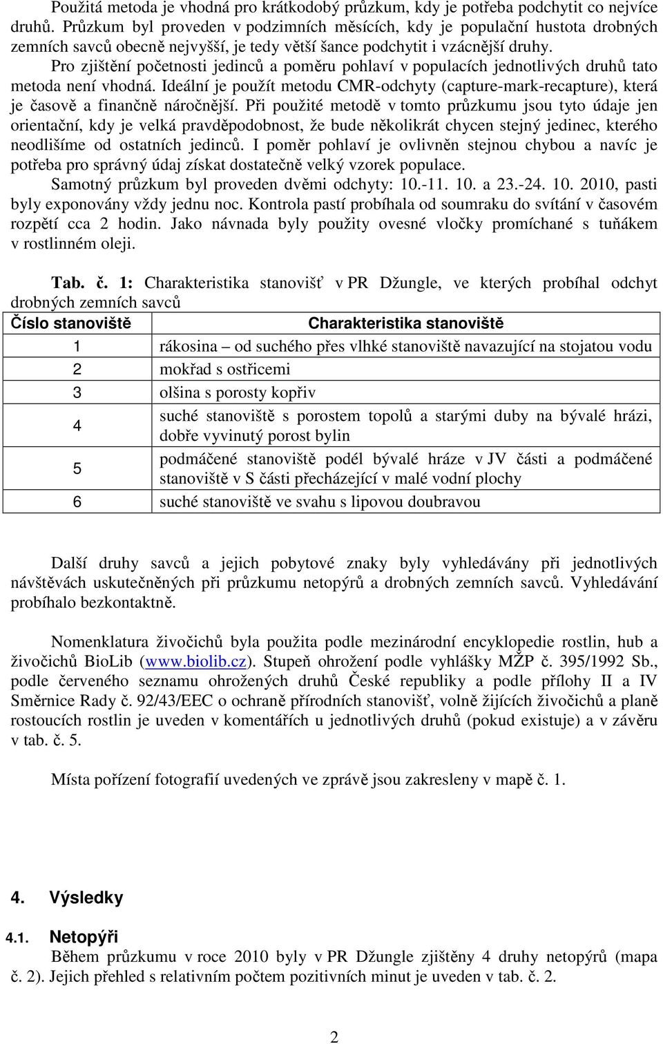 Pro zjištění početnosti jedinců a poměru pohlaví v populacích jednotlivých druhů tato metoda není vhodná.