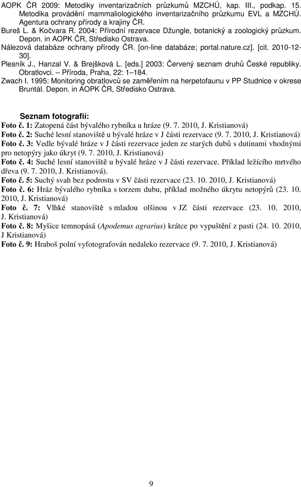 cz]. [cit. 2010-12- 30]. Plesník J., Hanzal V. & Brejšková L. [eds.] 2003: Červený seznam druhů České republiky. Obratlovci. Příroda, Praha, 22: 1 184. Zwach I.