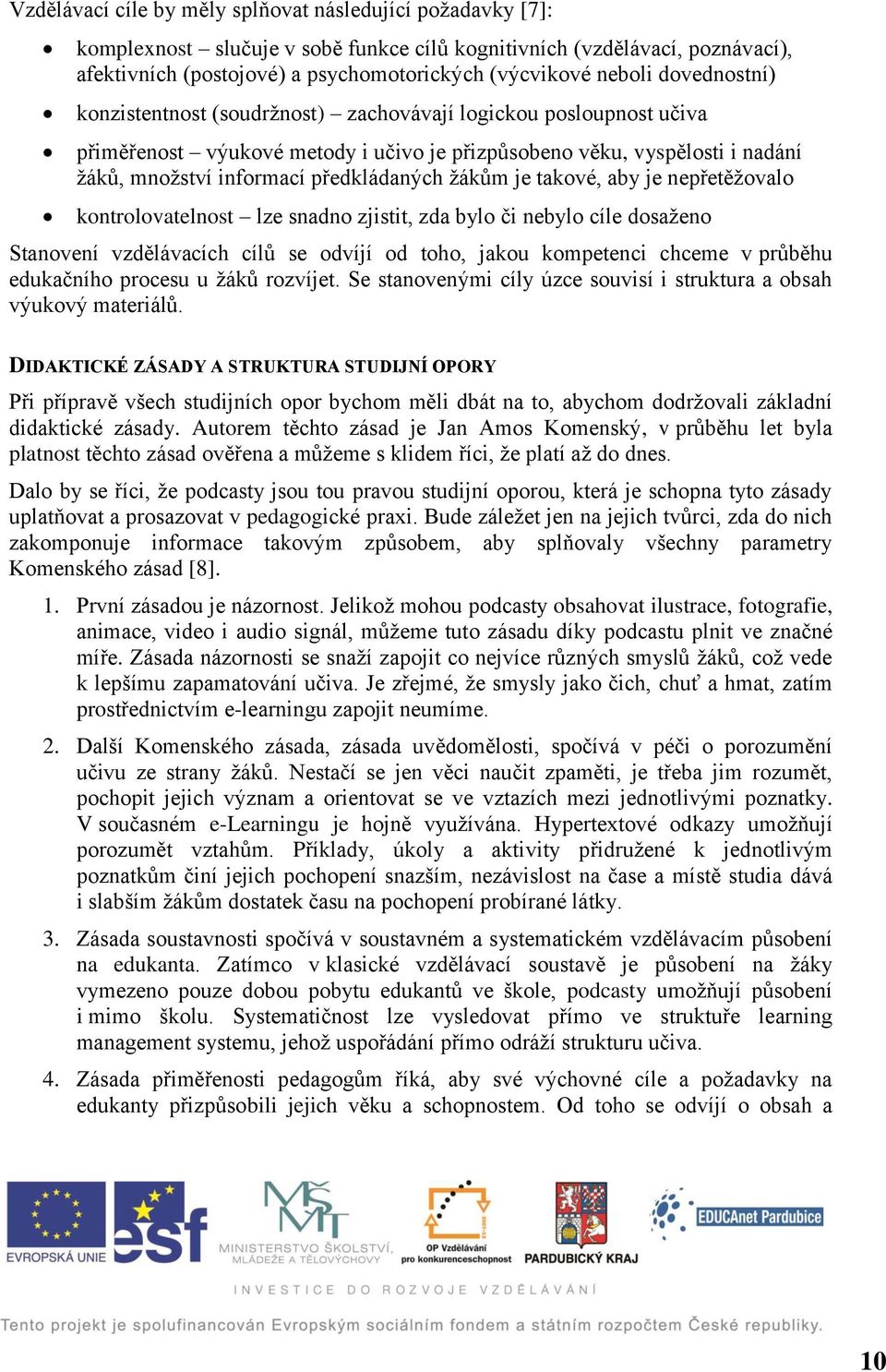 žákům je takové, aby je nepřetěžovalo kontrolovatelnost lze snadno zjistit, zda bylo či nebylo cíle dosaženo Stanovení vzdělávacích cílů se odvíjí od toho, jakou kompetenci chceme v průběhu