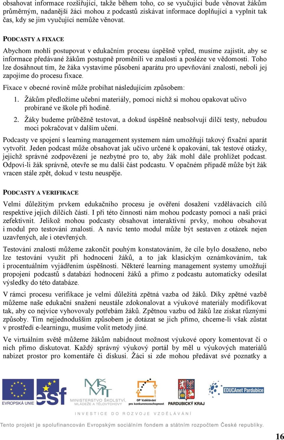 Toho lze dosáhnout tím, že žáka vystavíme působení aparátu pro upevňování znalostí, neboli jej zapojíme do procesu fixace. Fixace v obecné rovině může probíhat následujícím způsobem: 1.