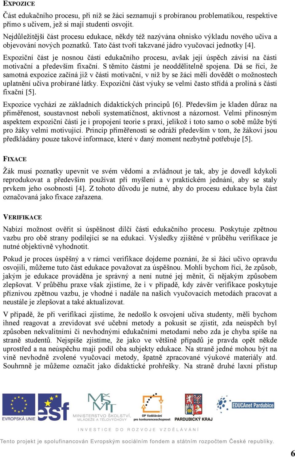 Expoziční část je nosnou částí edukačního procesu, avšak její úspěch závisí na části motivační a především fixační. S těmito částmi je neoddělitelně spojena.