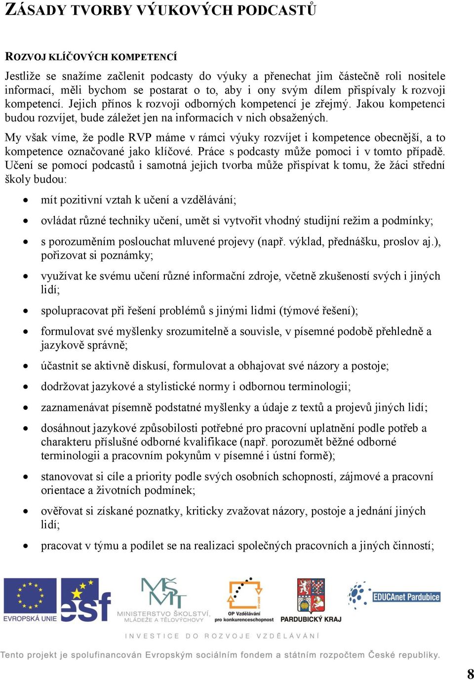 My však víme, že podle RVP máme v rámci výuky rozvíjet i kompetence obecnější, a to kompetence označované jako klíčové. Práce s podcasty může pomoci i v tomto případě.