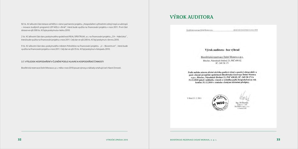 v roce 2011. První část dotace ve výši 300 tis. Kč byla poskytnuta v lednu 2010. 2 tis. Kč alikvotní část daru poskytnutého společností REAL SPEKTRUM, a.s. na financování projektu CH Habrůvka, která bude využita na financování projektu v roce 2011.