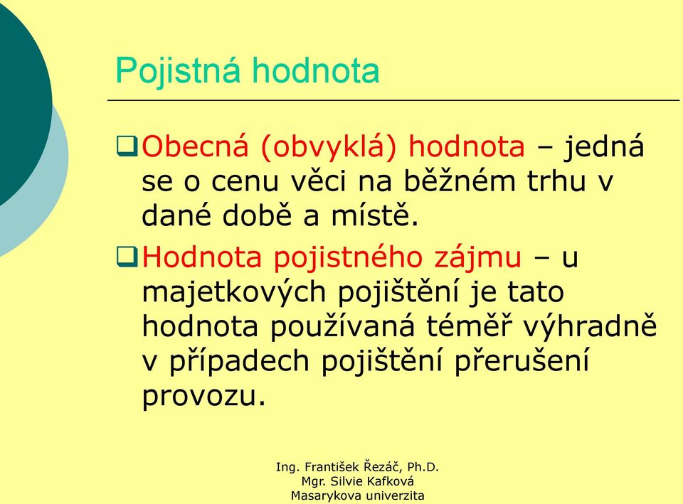 Hodnota pojistného zájmu u majetkových pojištění je tato