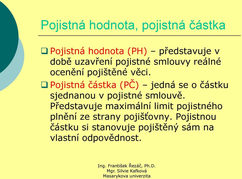 Pojistná částka (PČ) jedná se o částku sjednanou v pojistné smlouvě.