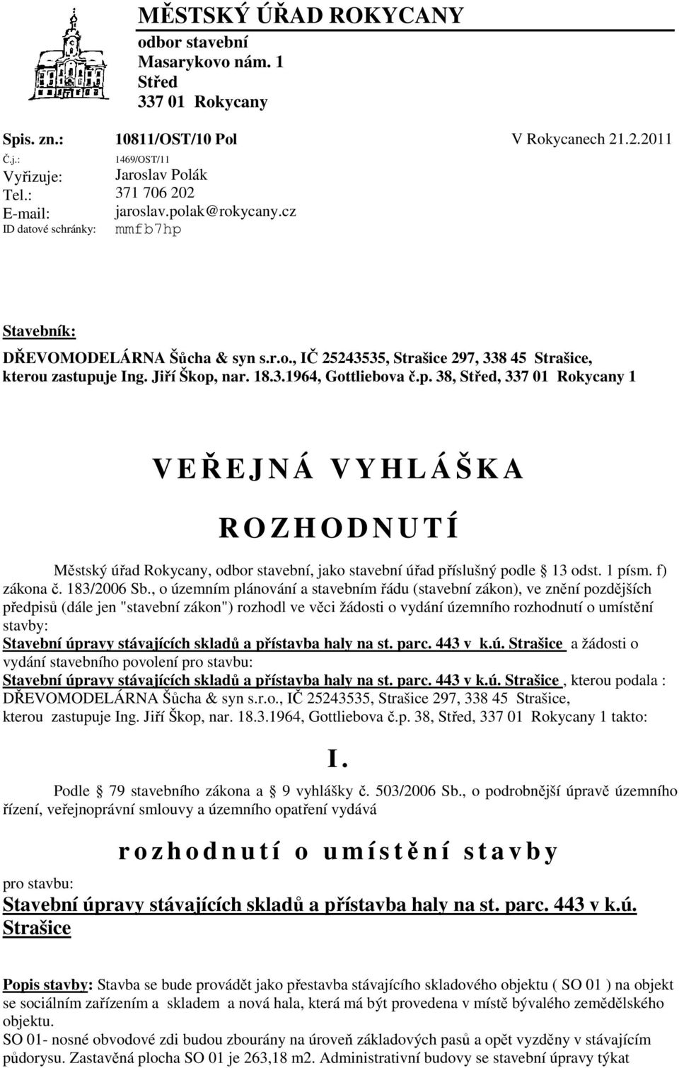 Jiří Škop, nar. 18.3.1964, Gottliebova č.p. 38, Střed, 337 01 Rokycany 1 V EŘEJNÁ VYHLÁŠKA R O Z H O D N U T Í Městský úřad Rokycany, odbor stavební, jako stavební úřad příslušný podle 13 odst.