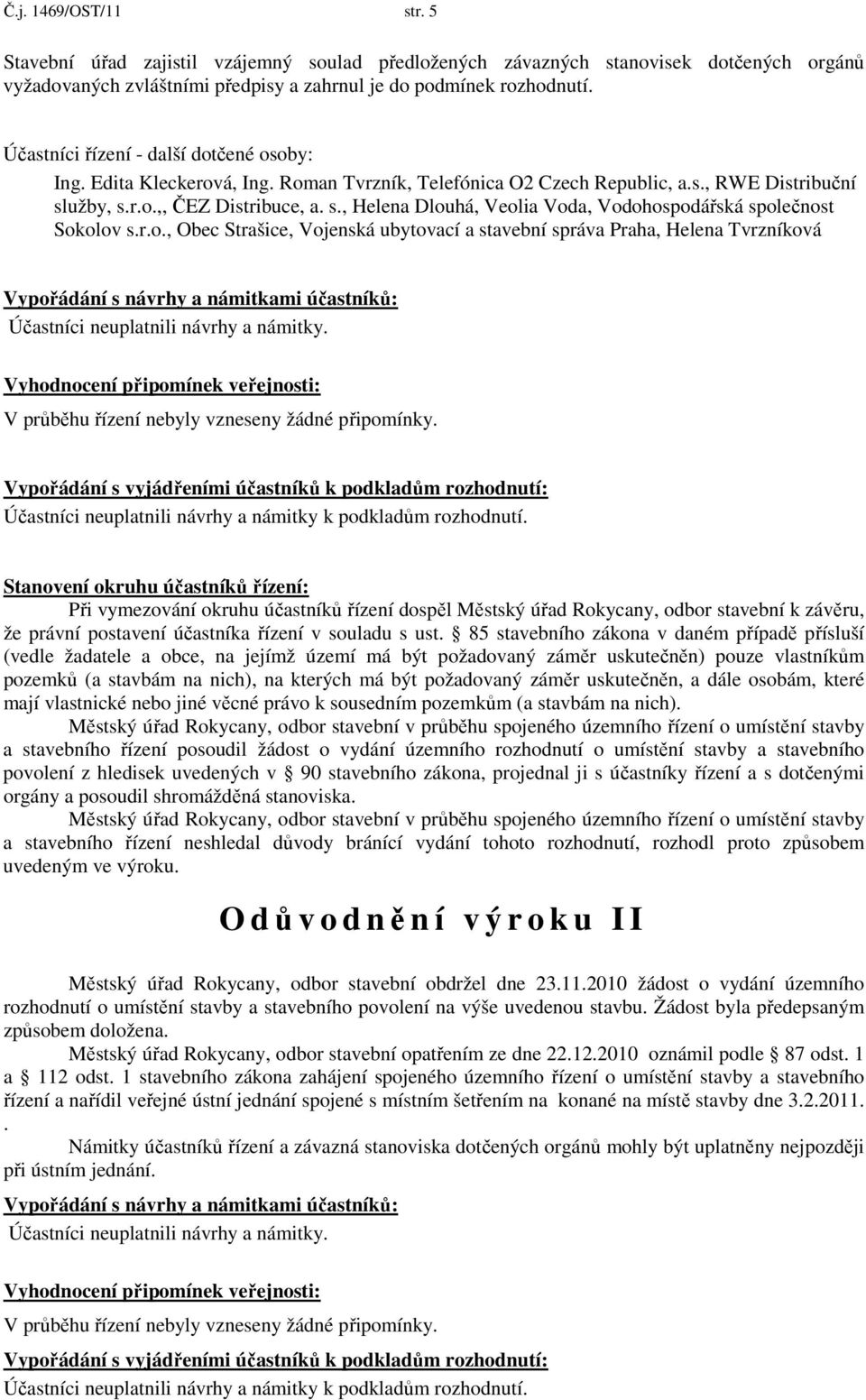 užby, s.r.o.,, ČEZ Distribuce, a. s., Helena Dlouhá, Veolia Voda, Vodohospodářská společnost Sokolov s.r.o., Obec Strašice, Vojenská ubytovací a stavební správa Praha, Helena Tvrzníková Vypořádání s návrhy a námitkami účastníků: Účastníci neuplatnili návrhy a námitky.