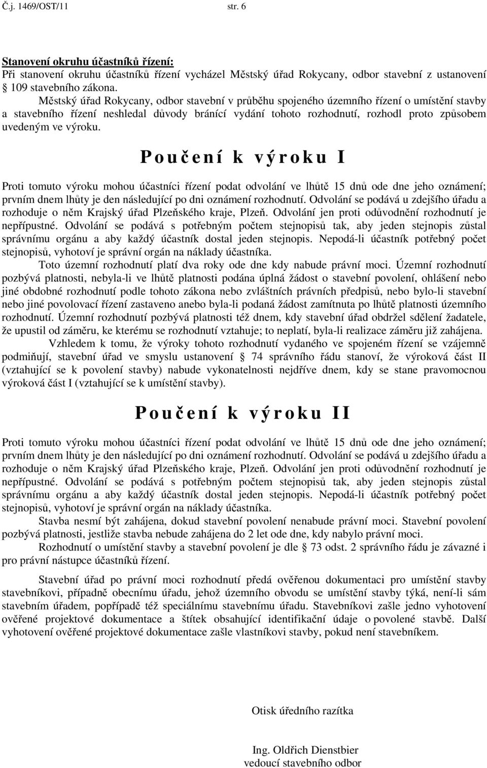 výroku. P o učení k výroku I Proti tomuto výroku mohou účastníci řízení podat odvolání ve lhůtě 15 dnů ode dne jeho oznámení; prvním dnem lhůty je den následující po dni oznámení rozhodnutí.