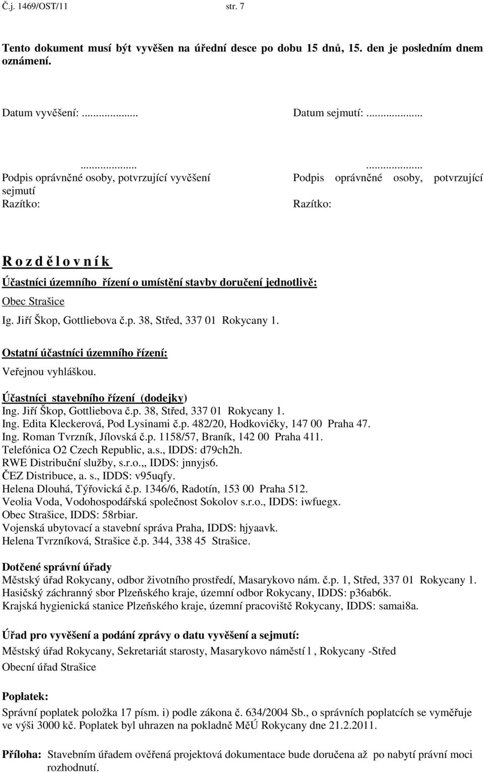 Obec Strašice Ig. Jiří Škop, Gottliebova č.p. 38, Střed, 337 01 Rokycany 1. Ostatní účastníci územního řízení: Veřejnou vyhláškou. Účastníci stavebního řízení (dodejky) Ing.