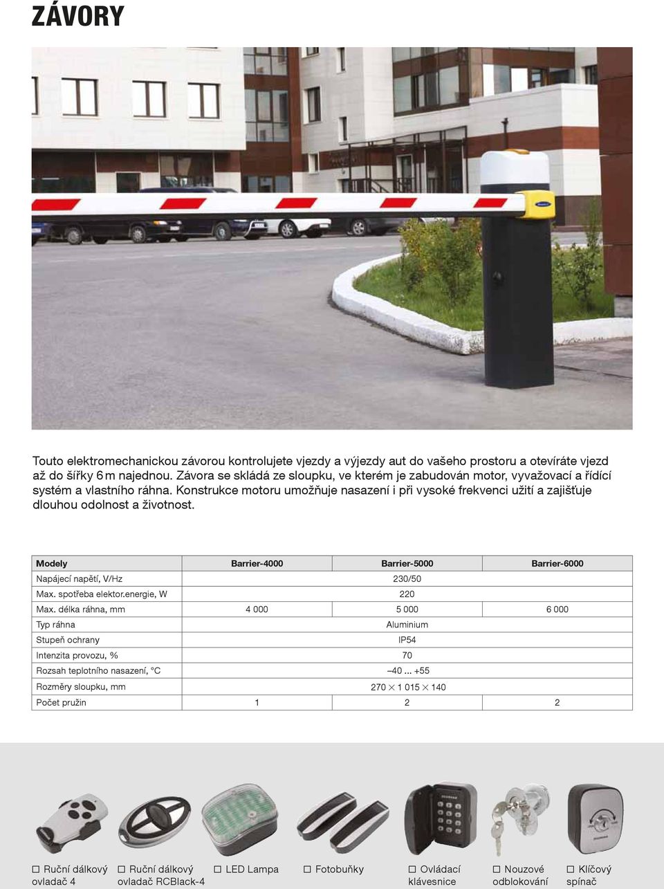 Konstrukce motoru umožňuje nasazení i při vysoké frekvenci užití a zajišťuje dlouhou odolnost a životnost. Modely Barrier-4000 Barrier-5000 Barrier-6000 Max. spotřeba elektor.