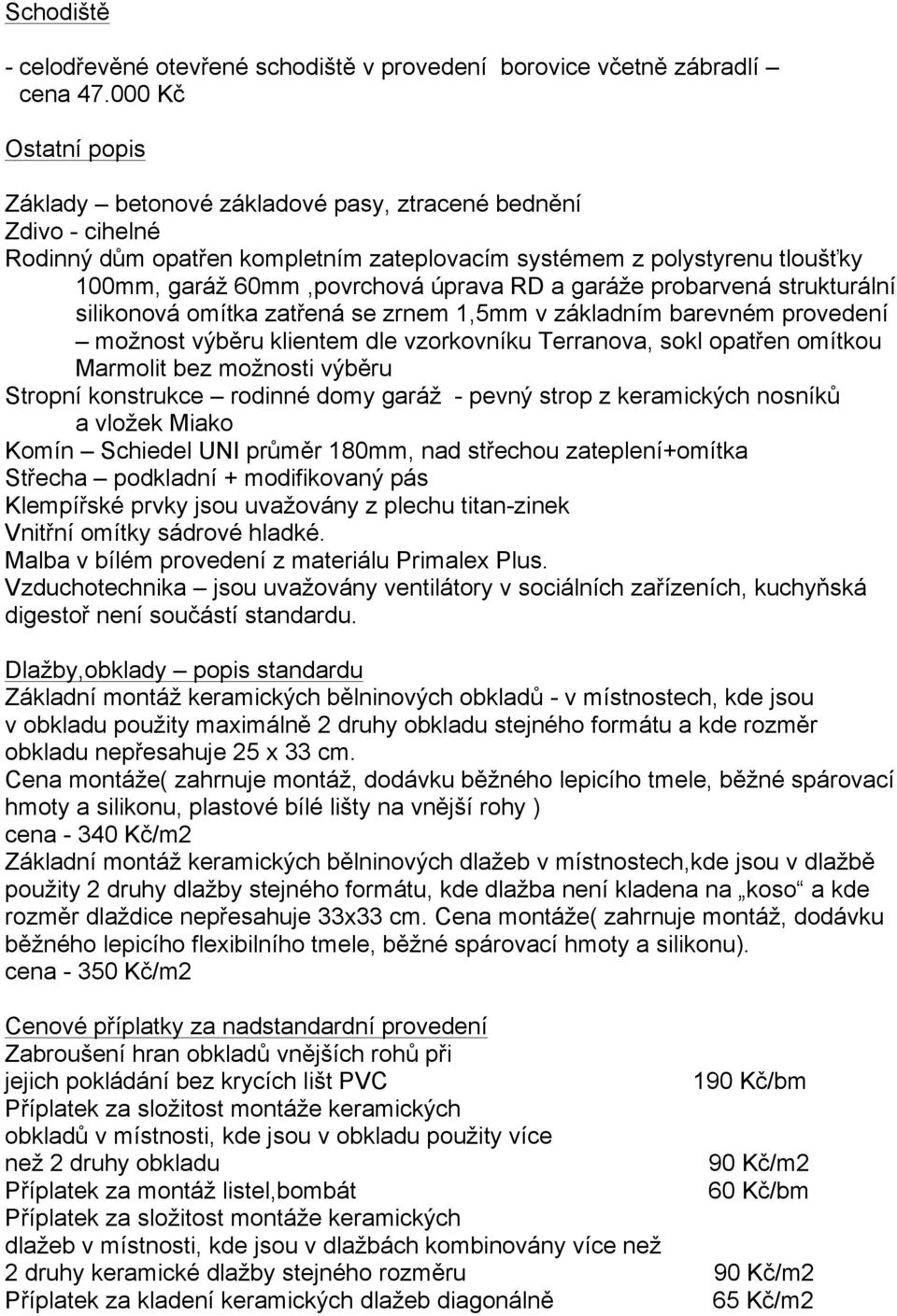 RD a garáže probarvená strukturální silikonová omítka zatřená se zrnem 1,5mm v základním barevném provedení možnost výběru klientem dle vzorkovníku Terranova, sokl opatřen omítkou Marmolit bez