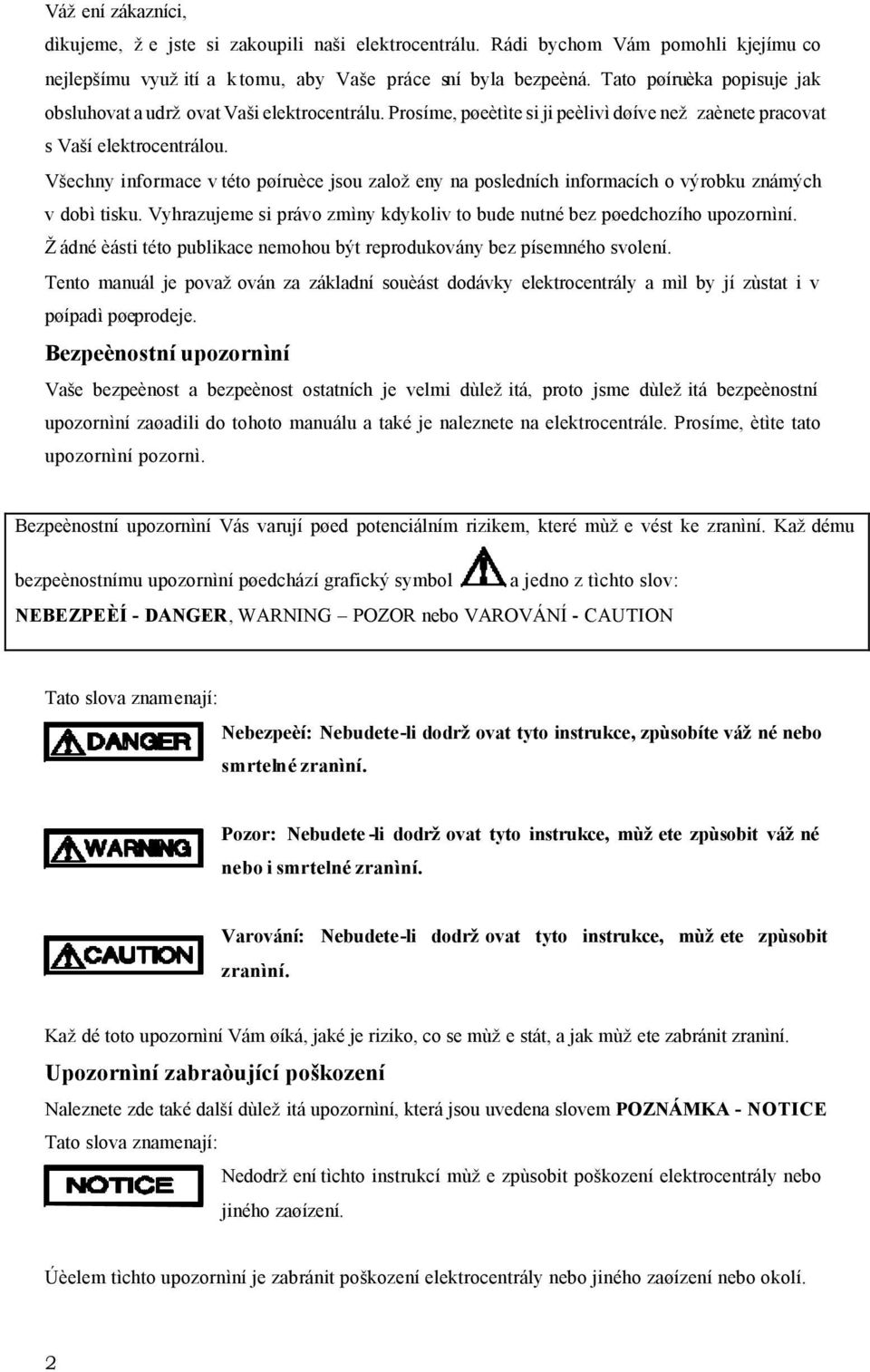 Všechny informace v této pøíruèce jsou založeny na posledních informacích o výrobku známých v dobì tisku. Vyhrazujeme si právo zmìny kdykoliv to bude nutné bez pøedchozího upozornìní.