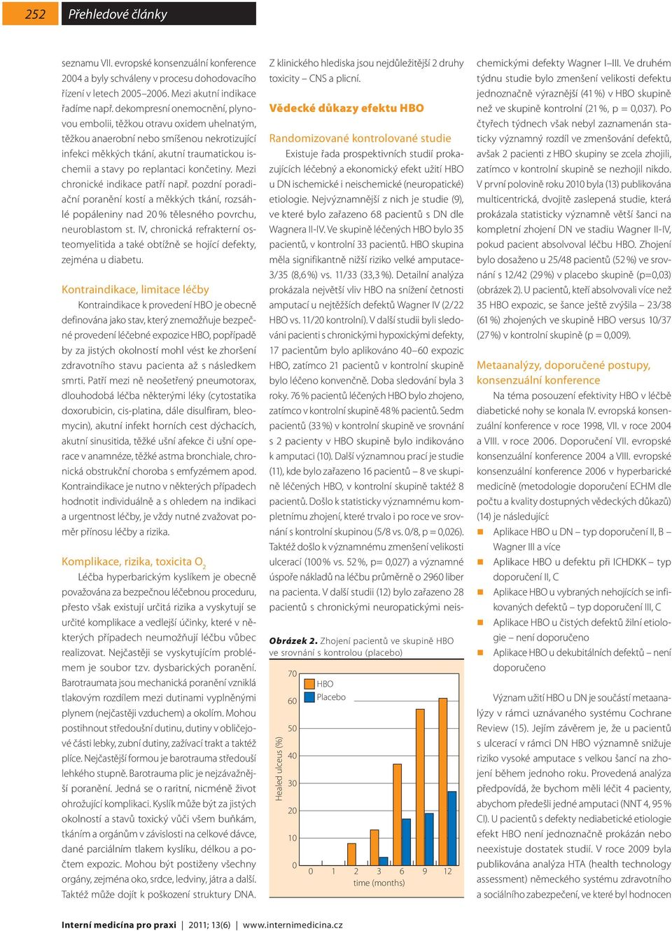 končetiny. Mezi chronické indikace patří např. pozdní poradiační poranění kostí a měkkých tkání, rozsáhlé popáleniny nad 20 % tělesného povrchu, neuroblastom st.