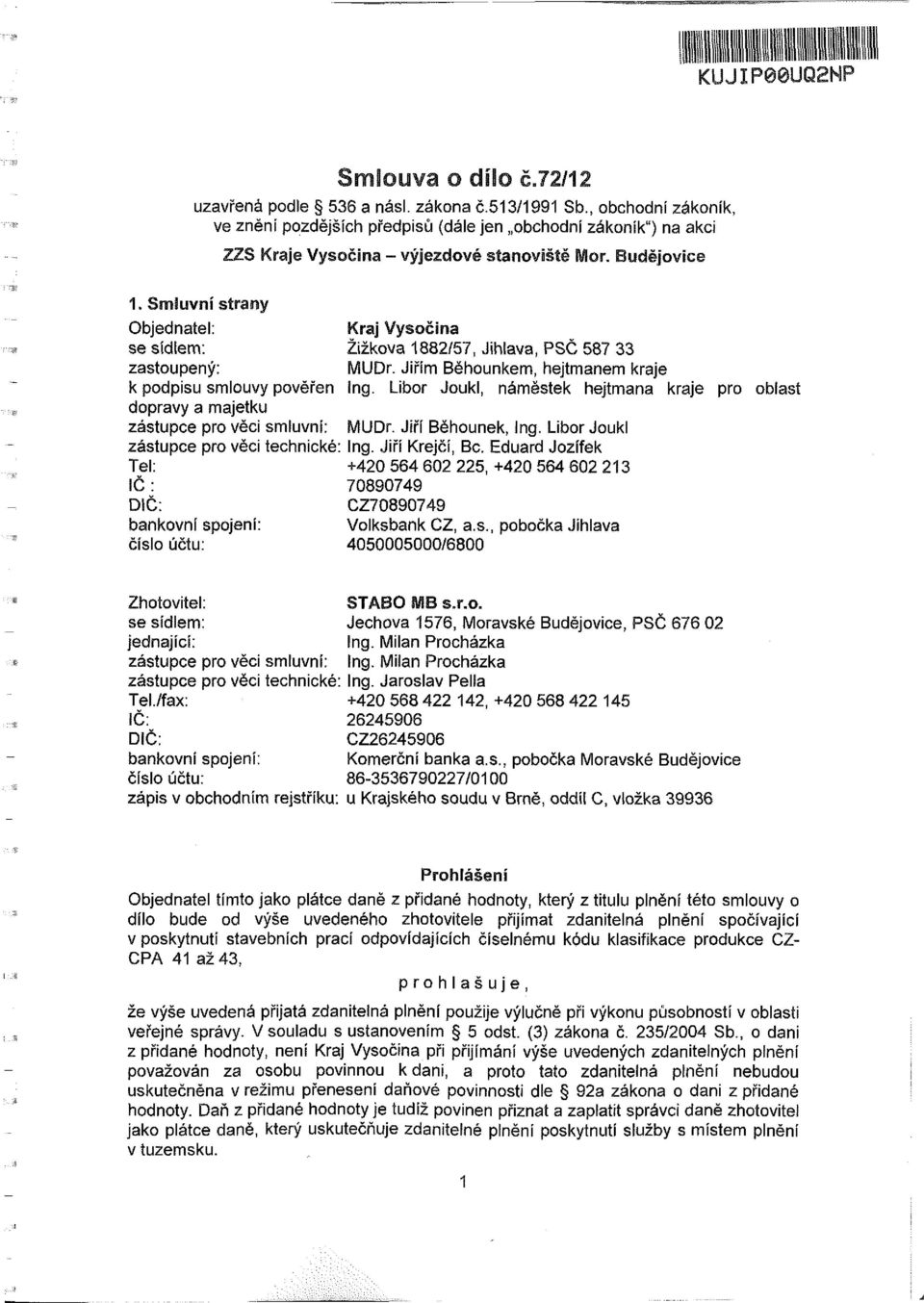 Smluvní strany Objednatel: Kraj Vysočina se sídlem: Žižkova 1882/57, Jihlava, PSČ 587 33 zastoupený: MUr. Jiřím Běhounkem, hejtmanem kraje k podpisu smlouvy pověřen Ing.