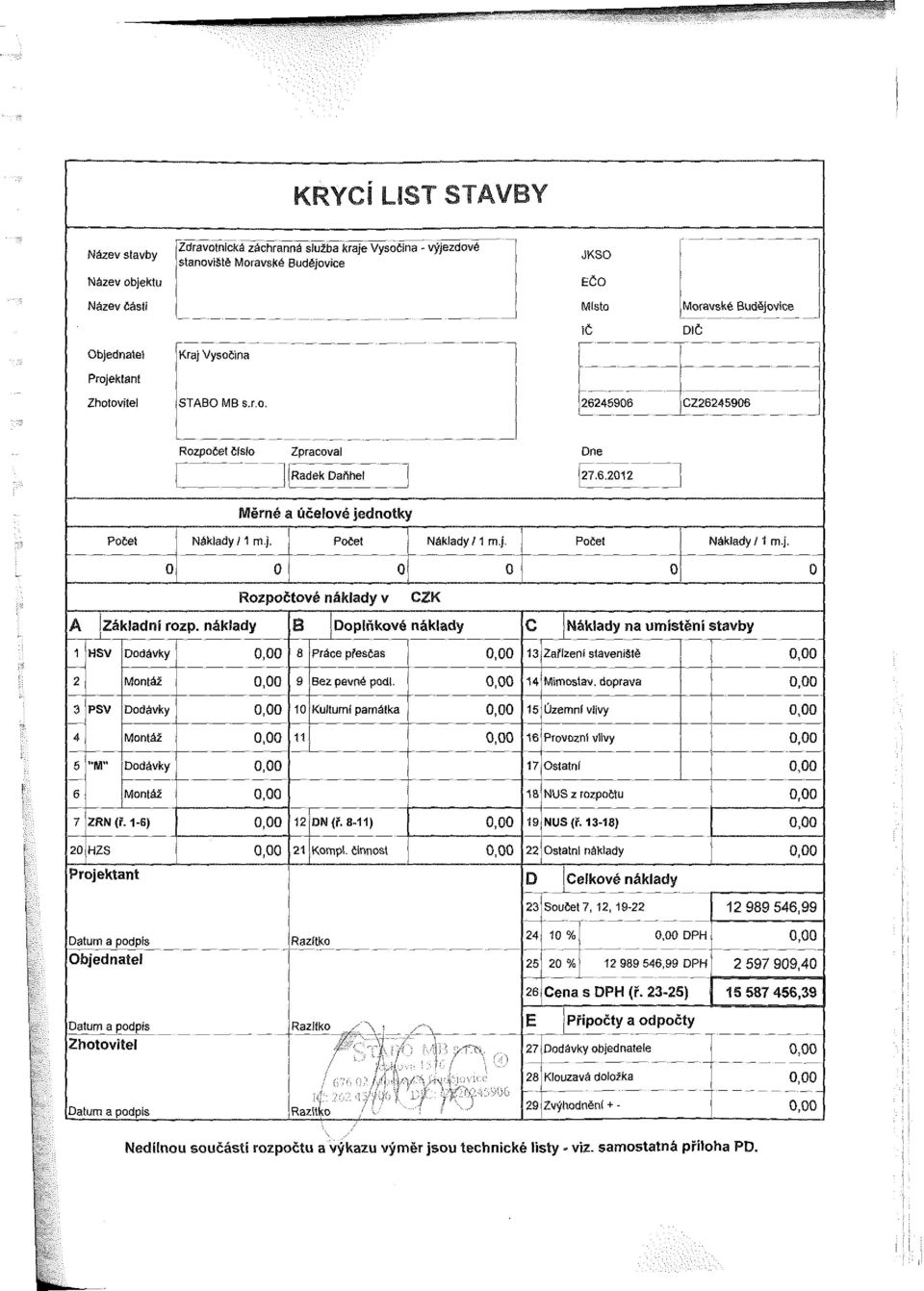 náklady B oplňkové náklady c Náklady na umístění stavby 1 HSV odávky 8 Práce přesčas 13 Zařízení staveniště 2 Montáž 9 Bez pevné podl. 14 Mšmostav.