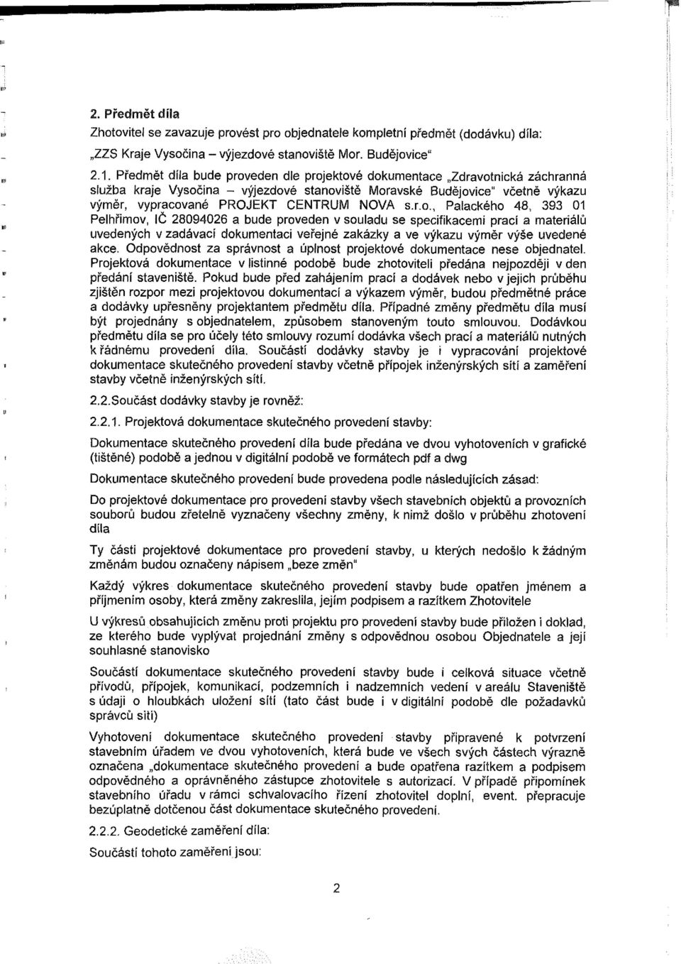 r.o., Palackého 48, 393 01 Pelhřimov, IČ 28094026 a bude proveden v souladu se specifikacemi prací a materiálů uvedených v zadávací dokumentaci veřejné zakázky a ve výkazu výměr výše uvedené akce.