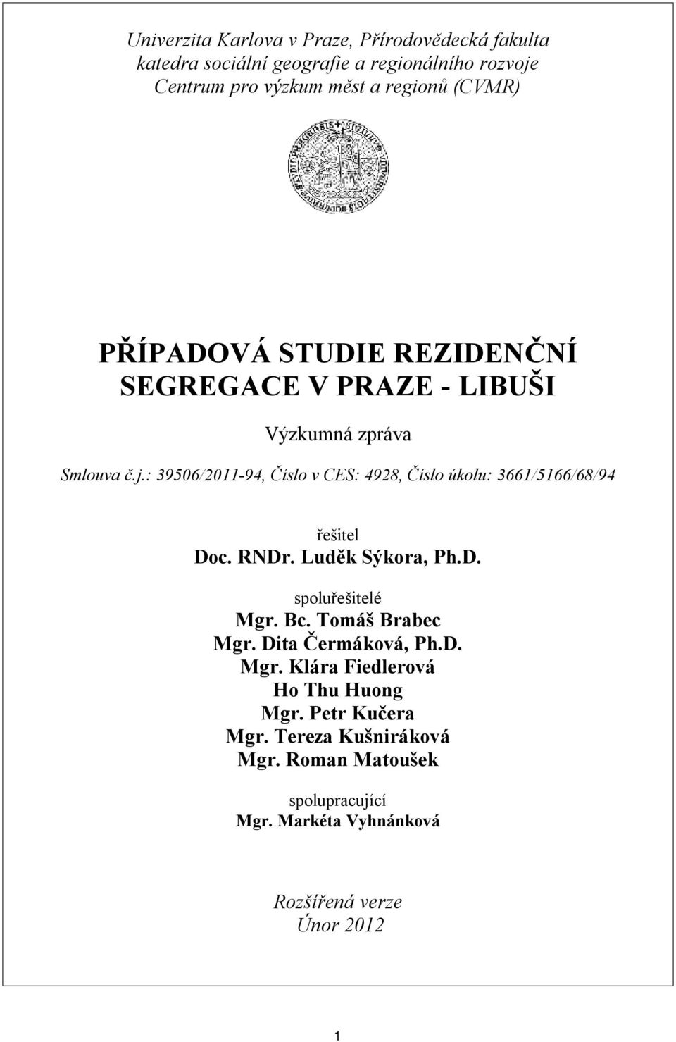 : 39506/2011-94, Číslo v CES: 4928, Číslo úkolu: 3661/5166/68/94 řešitel Doc. RNDr. Luděk Sýkora, Ph.D. spoluřešitelé Mgr. Bc.