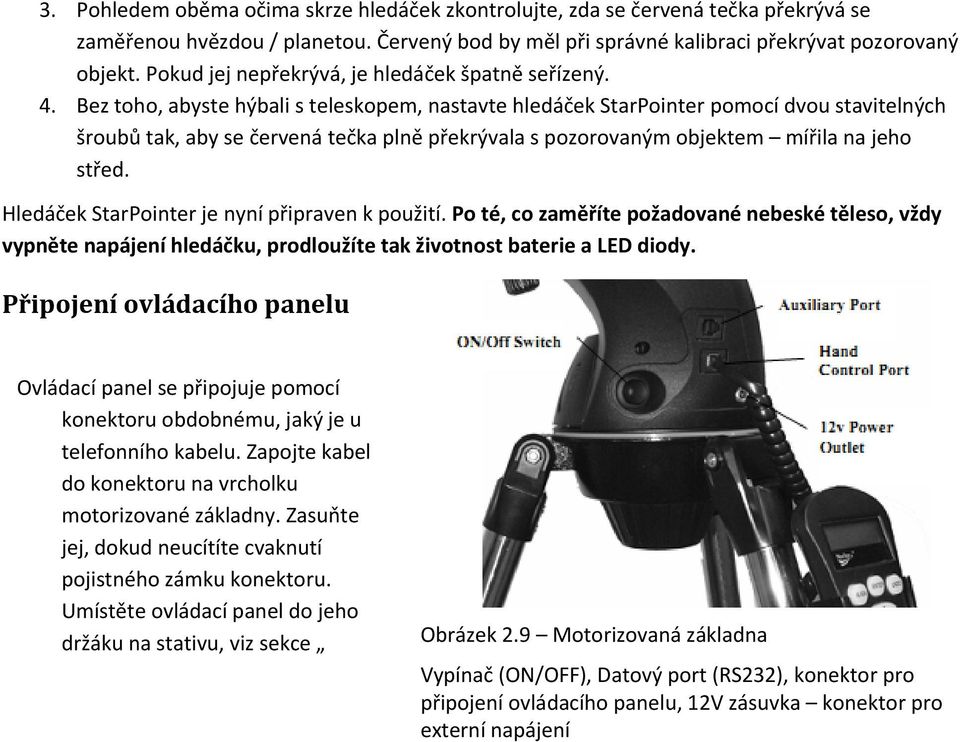 Bez toho, abyste hýbali s teleskopem, nastavte hledáček StarPointer pomocí dvou stavitelných šroubů tak, aby se červená tečka plně překrývala s pozorovaným objektem mířila na jeho střed.