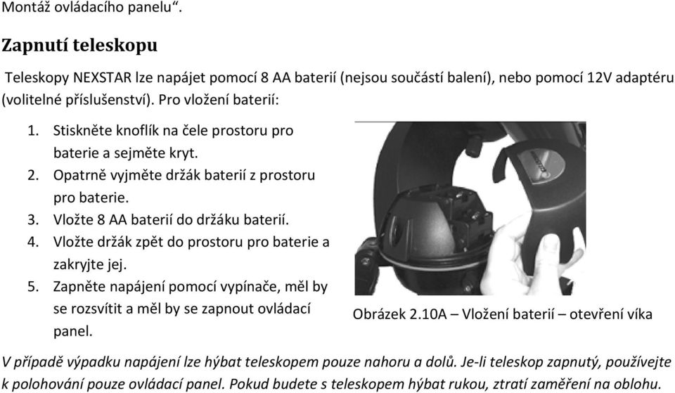 Vložte držák zpět do prostoru pro baterie a zakryjte jej. 5. Zapněte napájení pomocí vypínače, měl by se rozsvítit a měl by se zapnout ovládací panel. Obrázek 2.