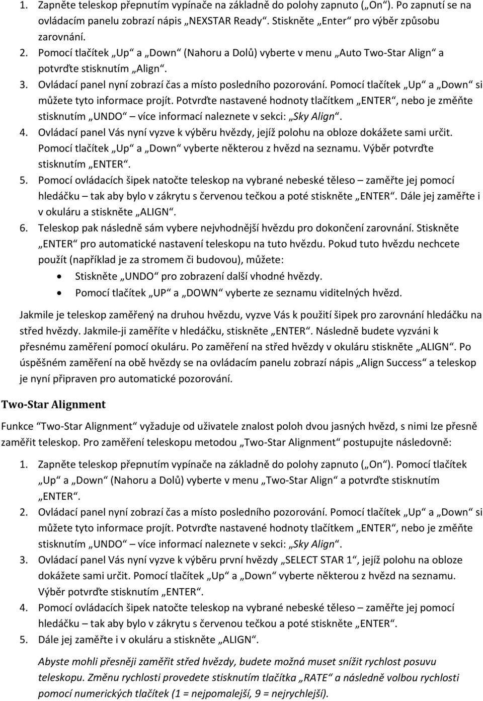 Pomocí tlačítek Up a Down si můžete tyto informace projít. Potvrďte nastavené hodnoty tlačítkem ENTER, nebo je změňte stisknutím UNDO více informací naleznete v sekci: Sky Align. 4.