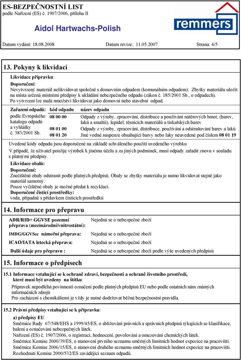 Zbytky materiálu uložit na místa určená místními předpisy k ukládání nebezpečného odpadu (zákon č. 185/2001 Sb., o odpadech).