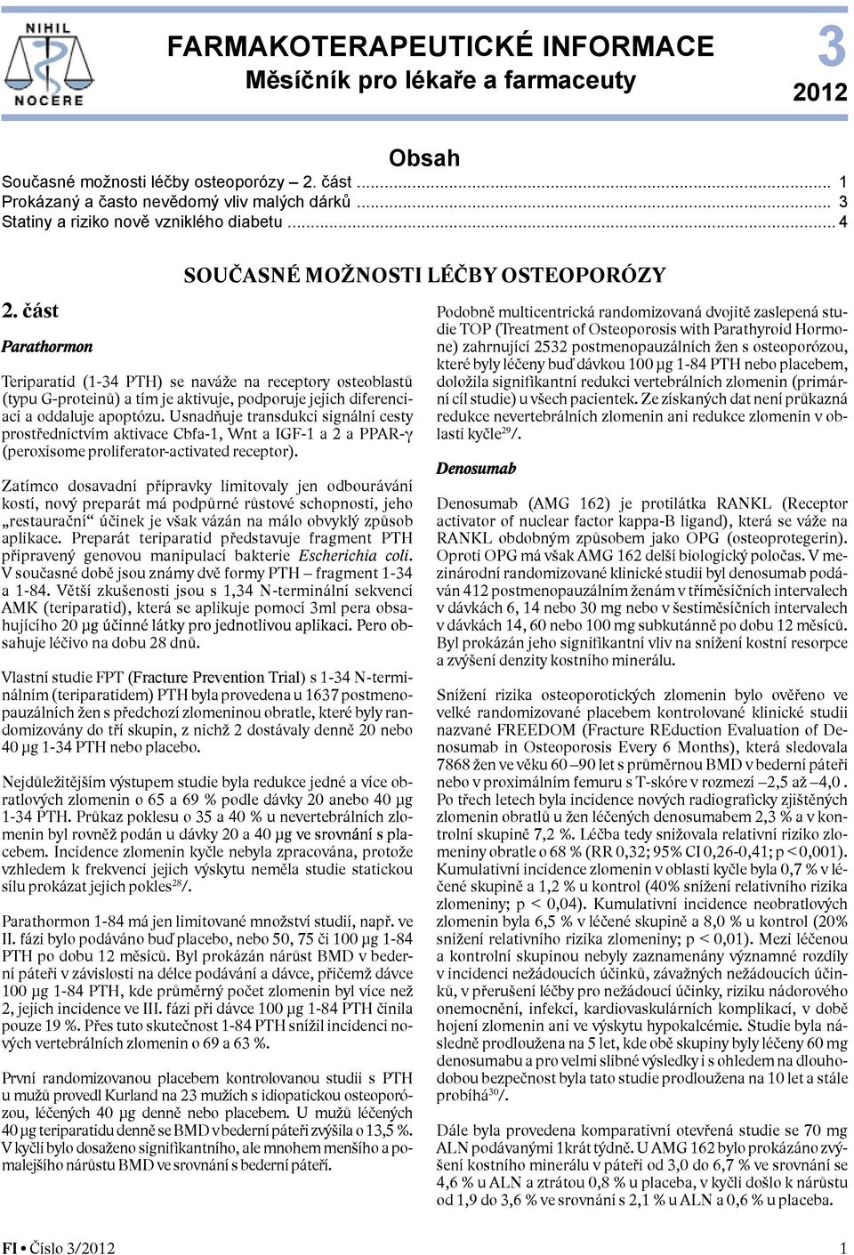 část Podobně multicentrická randomizovaná dvojitě zaslepená studie Management lékových interakcí v klinické praxi - TOP (Treatment of Osteoporosis with Parathyroid Hormone) Parathormon zahrnující