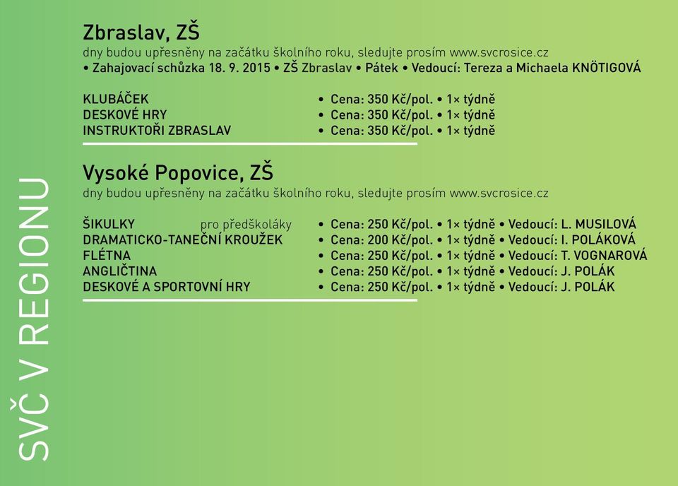 1 týdně Cena: 350 Kč/pol. 1 týdně SVČ V REGIONU Vysoké Popovice, ZŠ dny budou upřesněny na začátku školního roku, sledujte prosím www.svcrosice.