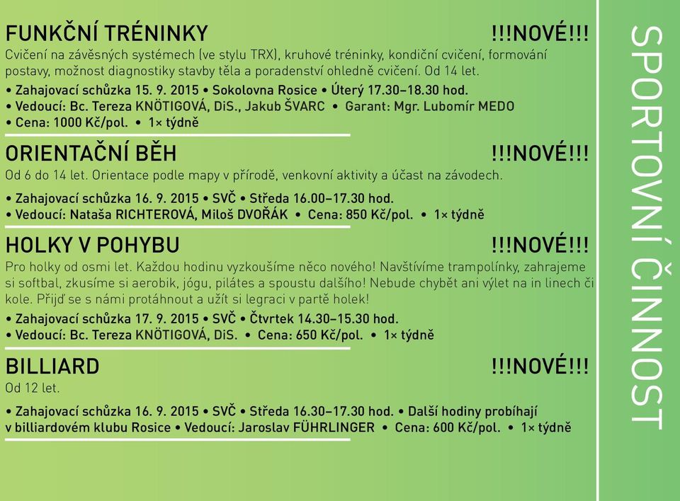 1 týdně ORIENTAČNÍ BĚH Od 6 do 14 let. Orientace podle mapy v přírodě, venkovní aktivity a účast na závodech. Zahajovací schůzka 16. 9. 2015 SVČ Středa 16.00 17.30 hod.