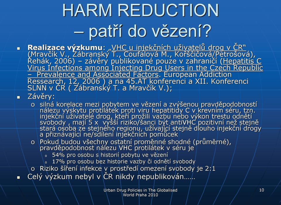 Eurpean Addictin Ressearch, 12, 2006 ) a na 45.AT knferenci a XII. Knferenci SLNN v ČR ( Zábranský T. a Mravčík V.