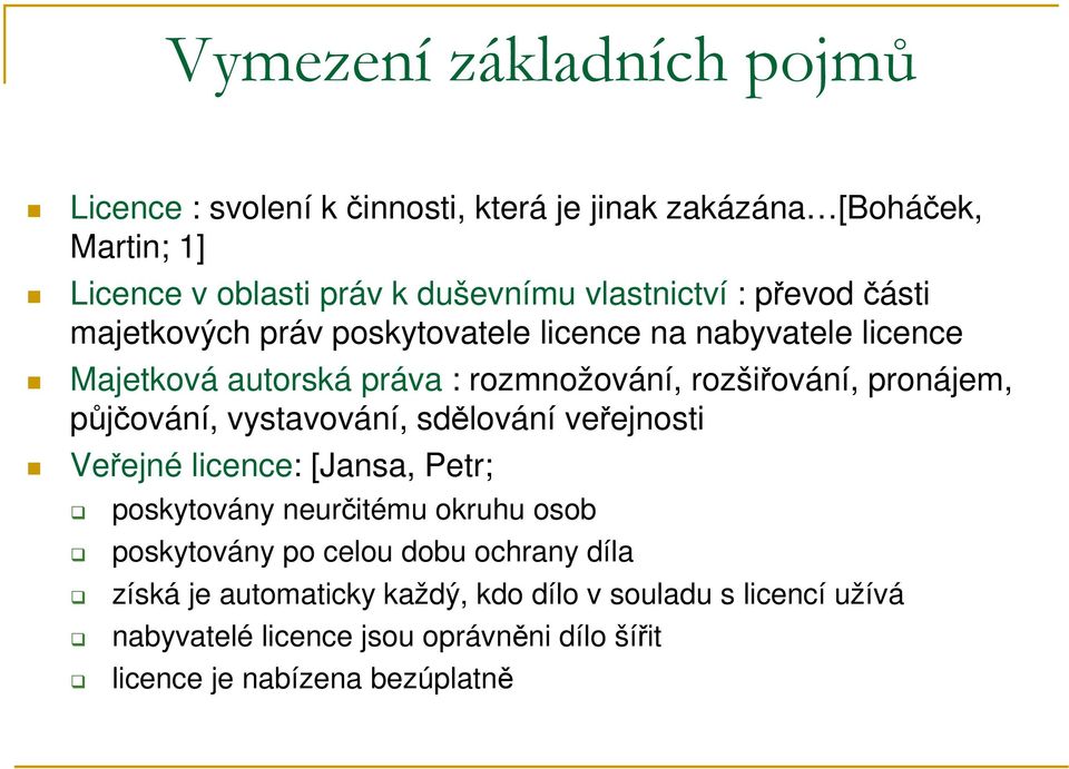 pronájem, půjčování, vystavování, sdělování veřejnosti Veřejné licence: [Jansa, Petr; poskytovány neurčitému okruhu osob poskytovány po celou