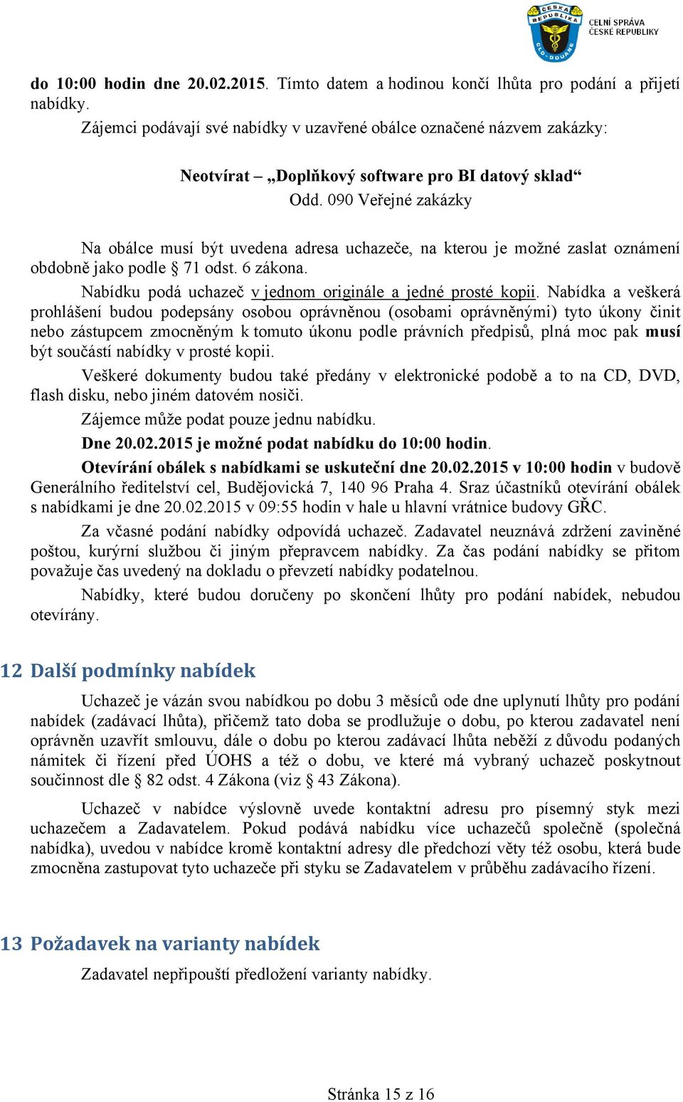 090 Veřejné zakázky Na obálce musí být uvedena adresa uchazeče, na kterou je možné zaslat oznámení obdobně jako podle 71 odst. 6 zákona. Nabídku podá uchazeč v jednom originále a jedné prosté kopii.