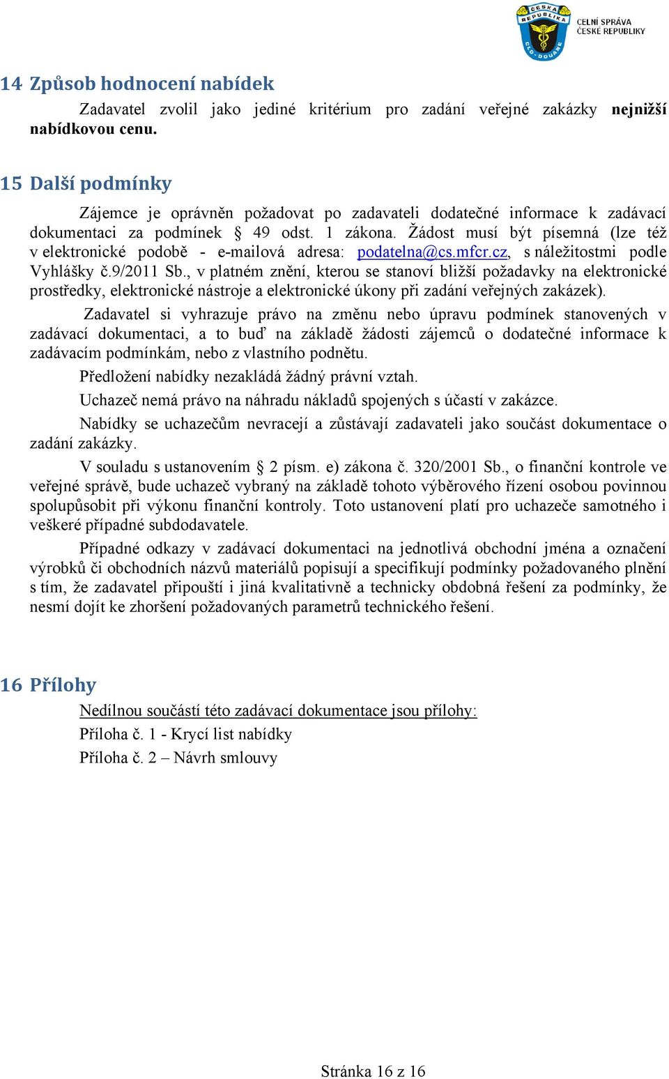 Žádost musí být písemná (lze též v elektronické podobě - e-mailová adresa: podatelna@cs.mfcr.cz, s náležitostmi podle Vyhlášky č.9/2011 Sb.